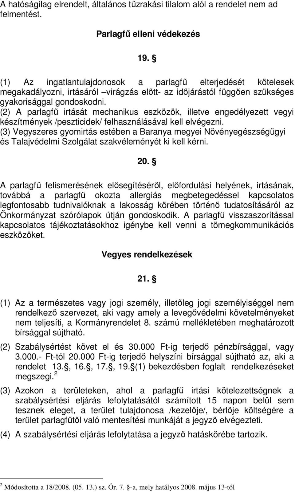 (2) A parlagfű irtását mechanikus eszközök, illetve engedélyezett vegyi készítmények /peszticidek/ felhasználásával kell elvégezni.