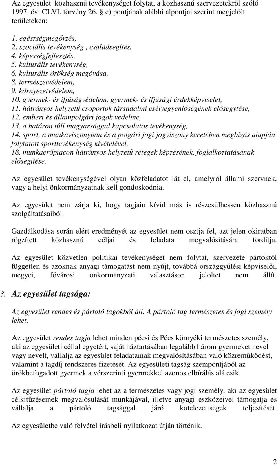 gyermek- és ifjúságvédelem, gyermek- és ifjúsági érdekképviselet, 11. hátrányos helyzető csoportok társadalmi esélyegyenlıségének elısegytése, 12. emberi és állampolgári jogok védelme, 13.