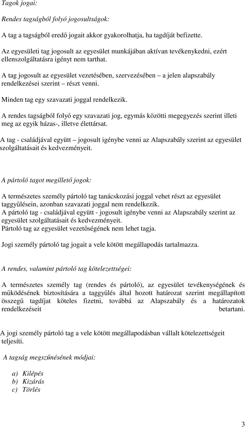 A tag jogosult az egyesület vezetésében, szervezésében a jelen alapszabály rendelkezései szerint részt venni. Minden tag egy szavazati joggal rendelkezik.