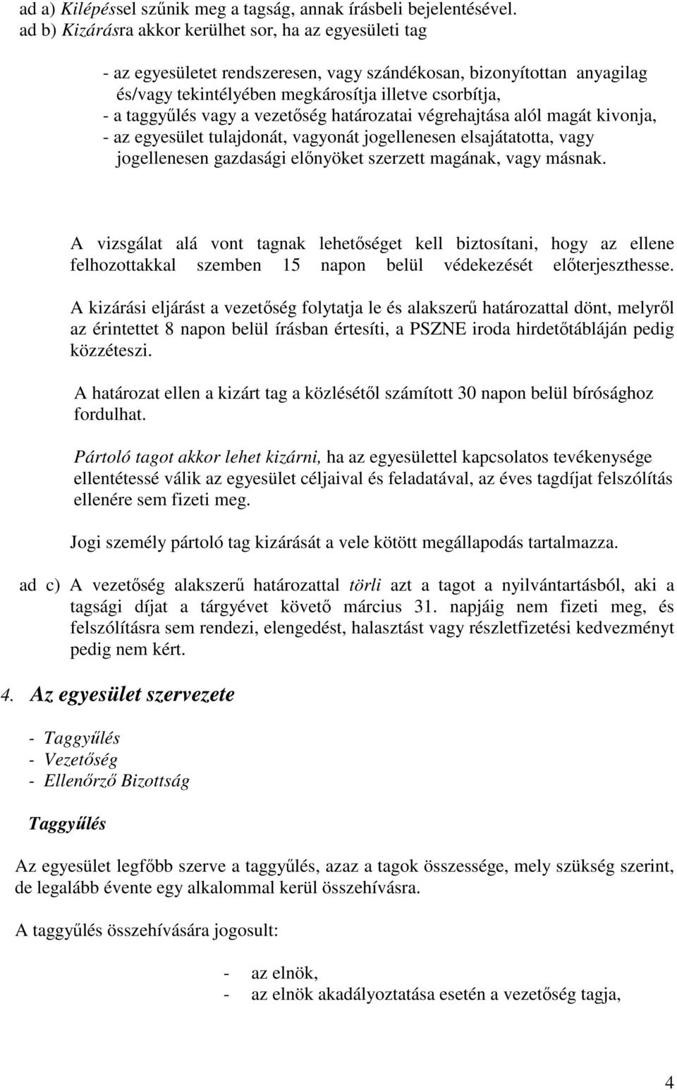 vagy a vezetıség határozatai végrehajtása alól magát kivonja, - az egyesület tulajdonát, vagyonát jogellenesen elsajátatotta, vagy jogellenesen gazdasági elınyöket szerzett magának, vagy másnak.