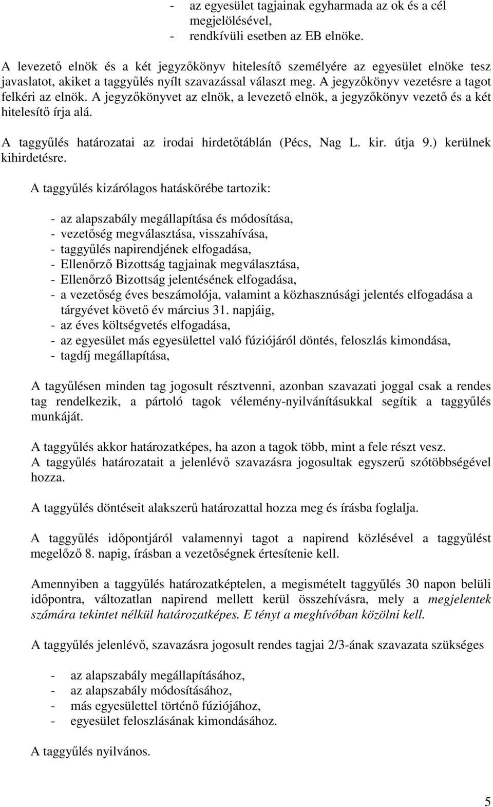 A jegyzıkönyvet az elnök, a levezetı elnök, a jegyzıkönyv vezetı és a két hitelesítı írja alá. A taggyőlés határozatai az irodai hirdetıtáblán (Pécs, Nag L. kir. útja 9.) kerülnek kihirdetésre.