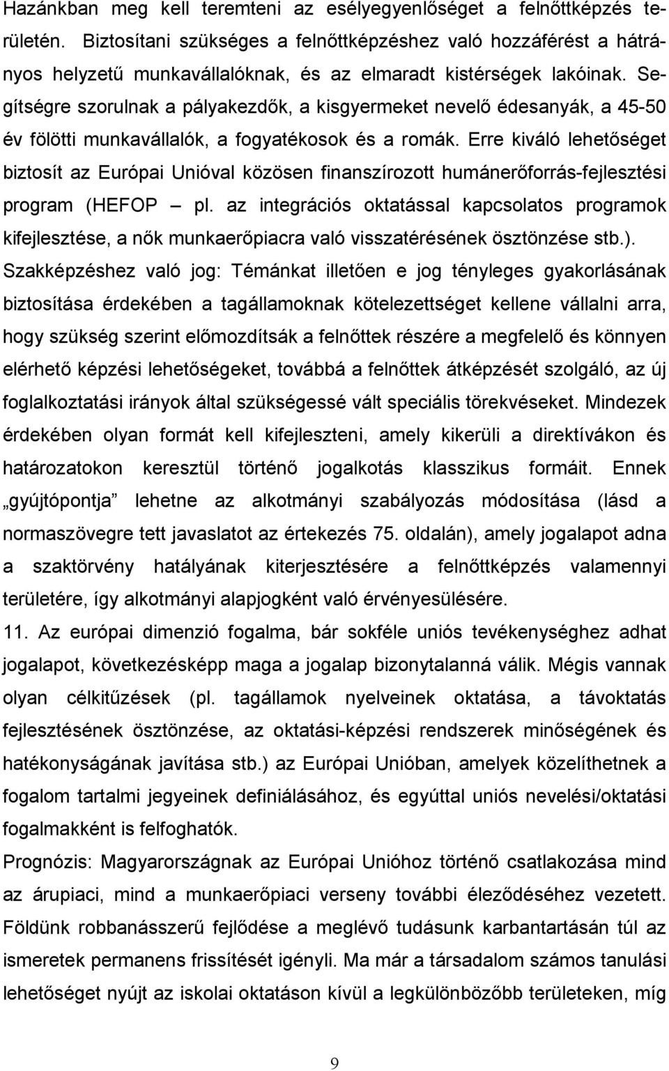 Segítségre szorulnak a pályakezdık, a kisgyermeket nevelı édesanyák, a 45-50 év fölötti munkavállalók, a fogyatékosok és a romák.