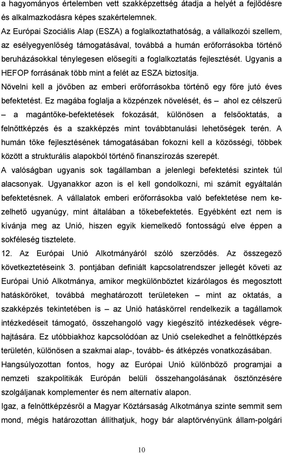 foglalkoztatás fejlesztését. Ugyanis a HEFOP forrásának több mint a felét az ESZA biztosítja. Növelni kell a jövıben az emberi erıforrásokba történı egy fıre jutó éves befektetést.