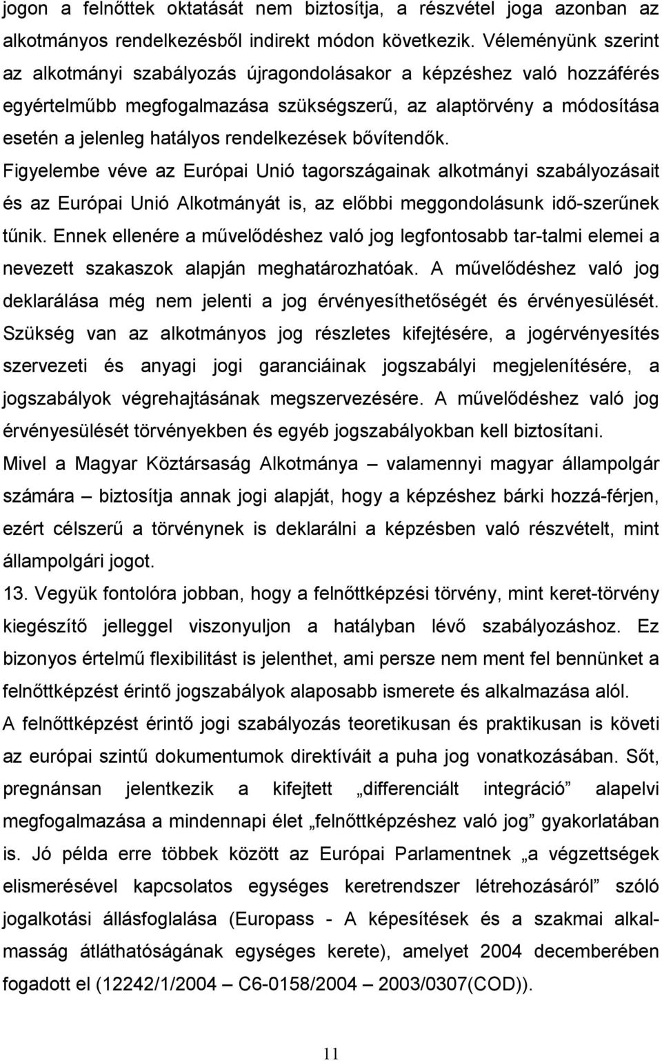 rendelkezések bıvítendık. Figyelembe véve az Európai Unió tagországainak alkotmányi szabályozásait és az Európai Unió Alkotmányát is, az elıbbi meggondolásunk idı-szerőnek tőnik.