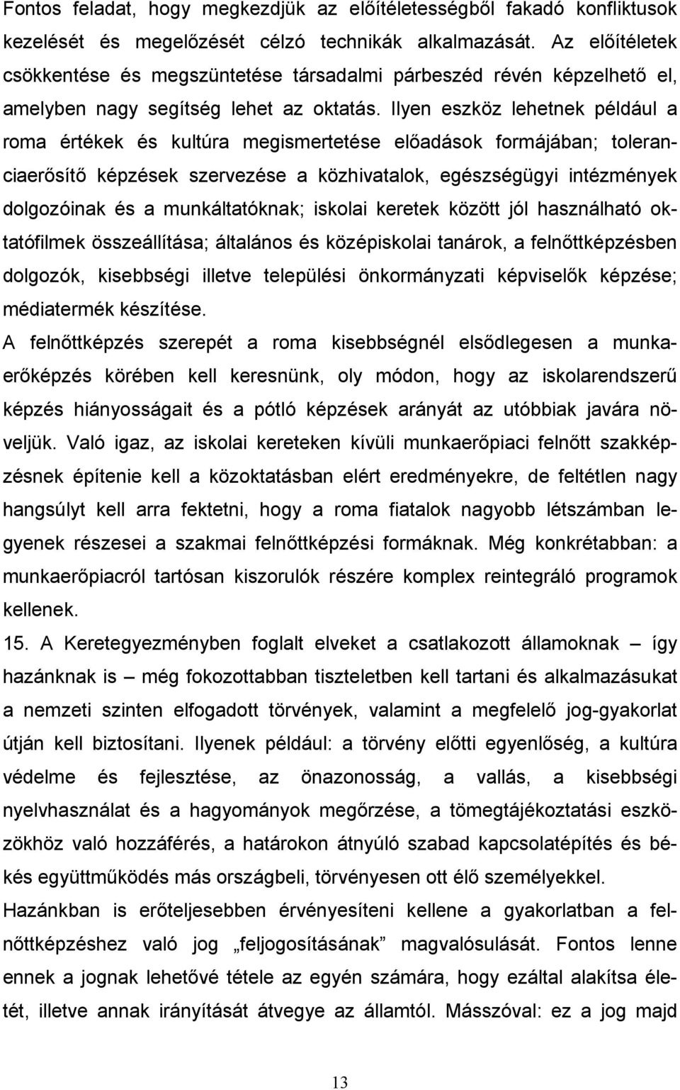 Ilyen eszköz lehetnek például a roma értékek és kultúra megismertetése elıadások formájában; toleranciaerısítı képzések szervezése a közhivatalok, egészségügyi intézmények dolgozóinak és a