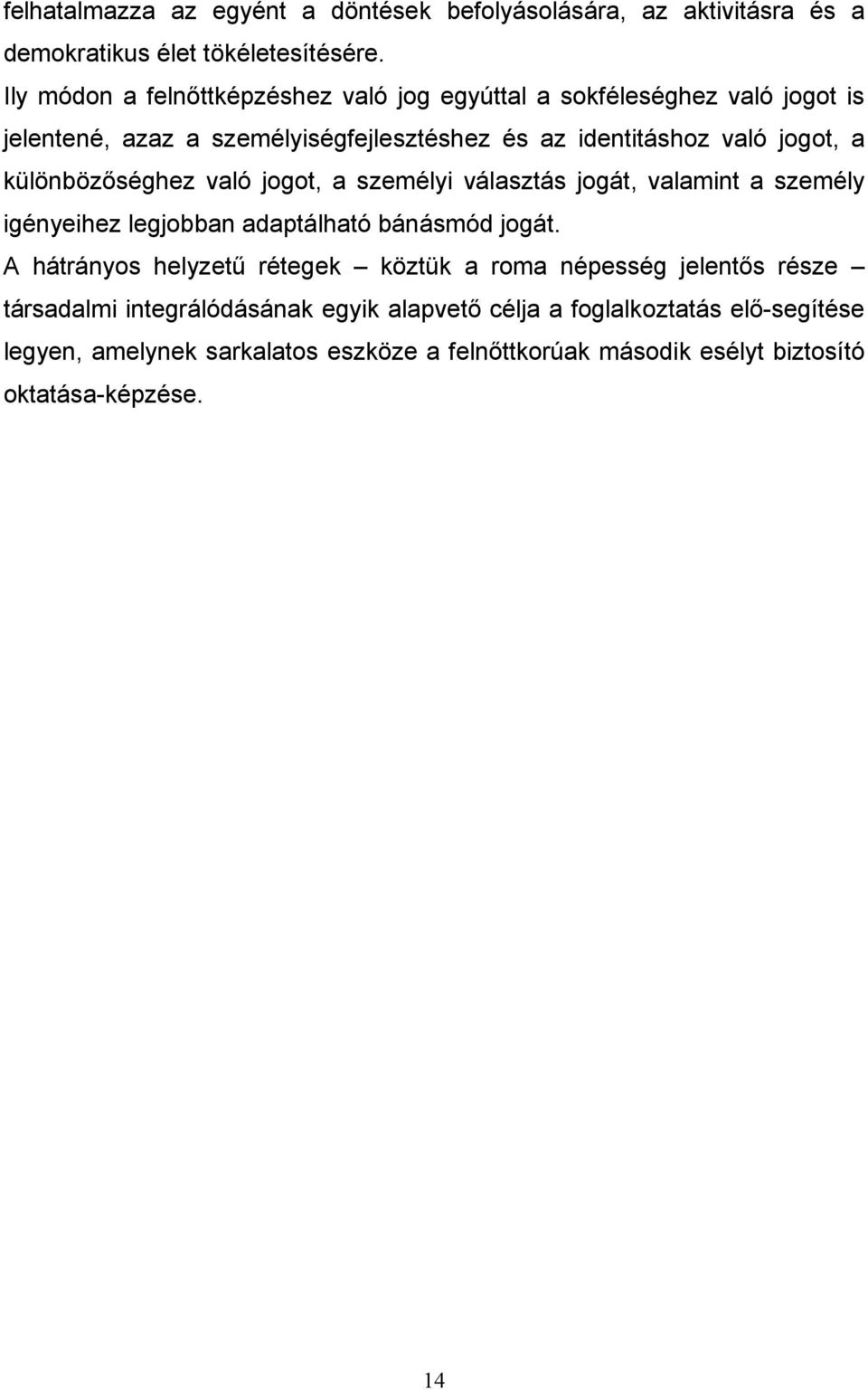 különbözıséghez való jogot, a személyi választás jogát, valamint a személy igényeihez legjobban adaptálható bánásmód jogát.