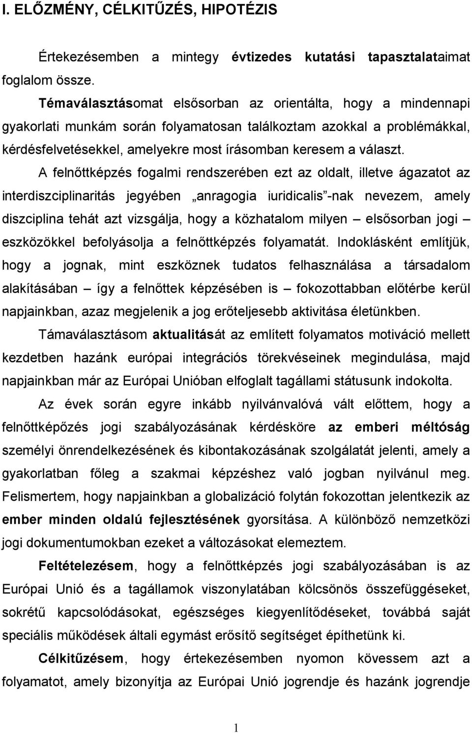 A felnıttképzés fogalmi rendszerében ezt az oldalt, illetve ágazatot az interdiszciplinaritás jegyében anragogia iuridicalis -nak nevezem, amely diszciplina tehát azt vizsgálja, hogy a közhatalom