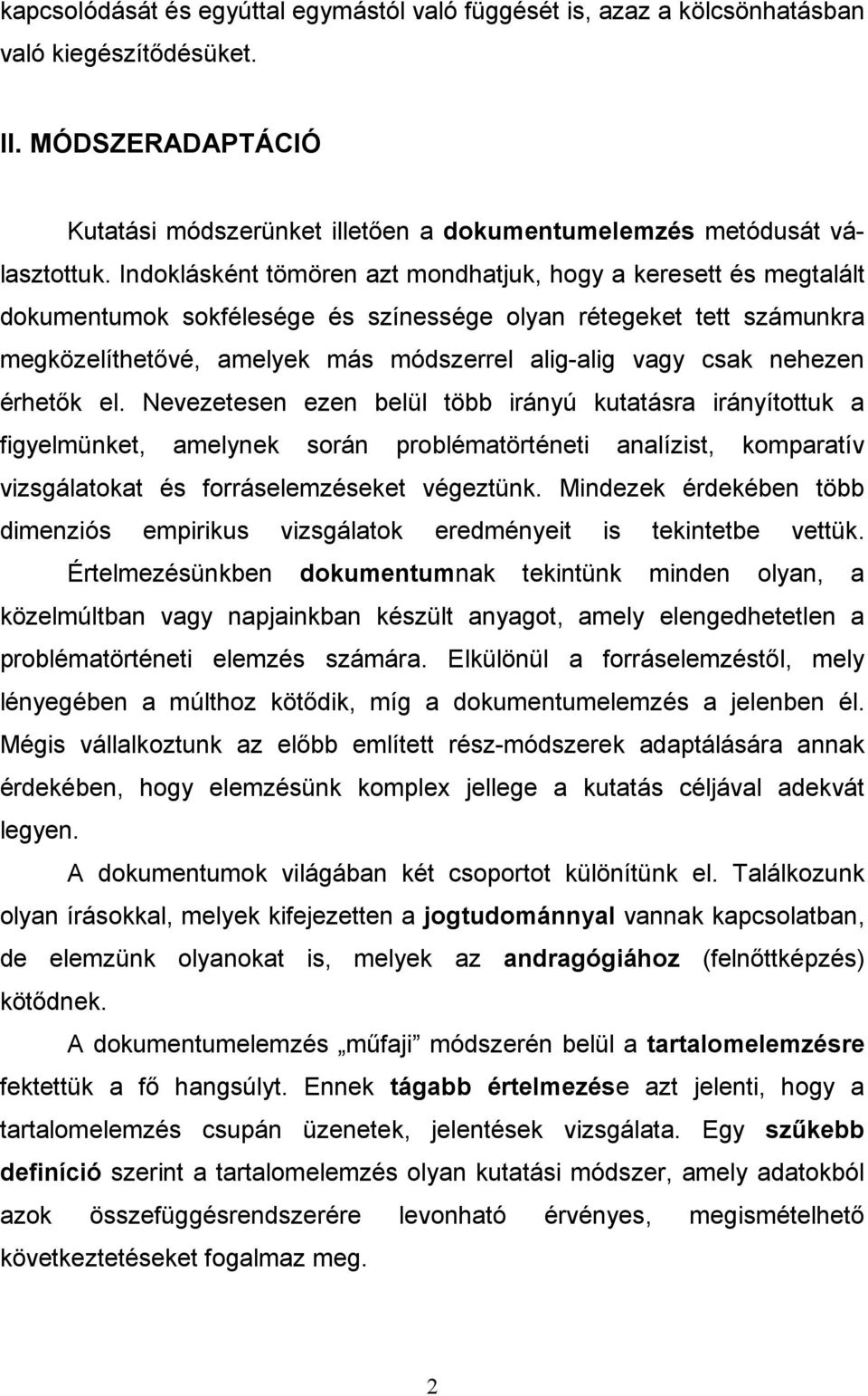 nehezen érhetık el. Nevezetesen ezen belül több irányú kutatásra irányítottuk a figyelmünket, amelynek során problématörténeti analízist, komparatív vizsgálatokat és forráselemzéseket végeztünk.