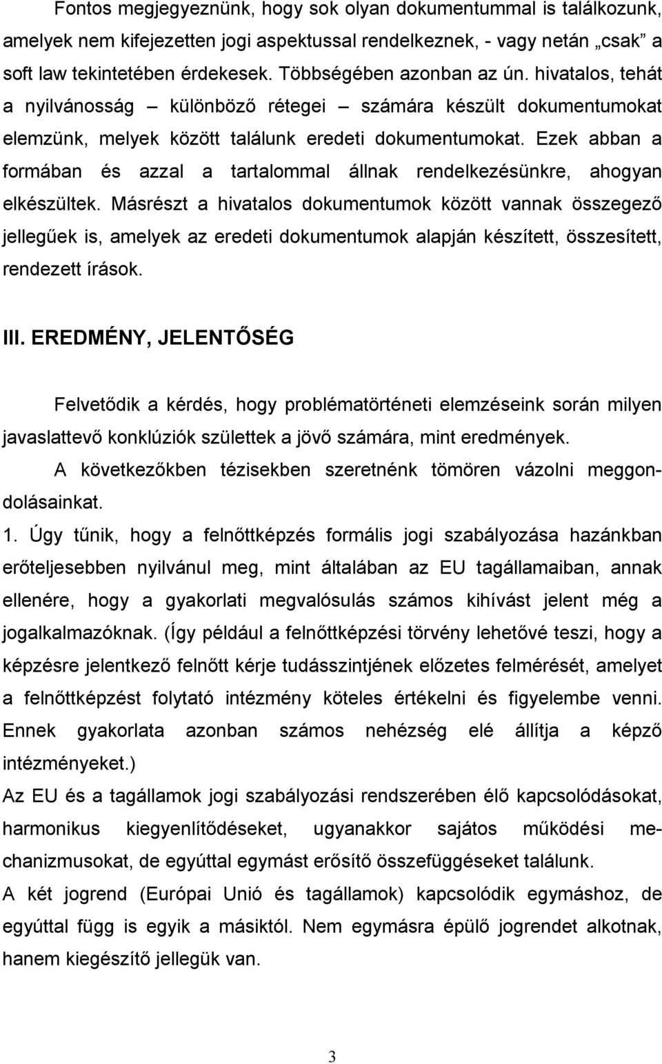 Ezek abban a formában és azzal a tartalommal állnak rendelkezésünkre, ahogyan elkészültek.