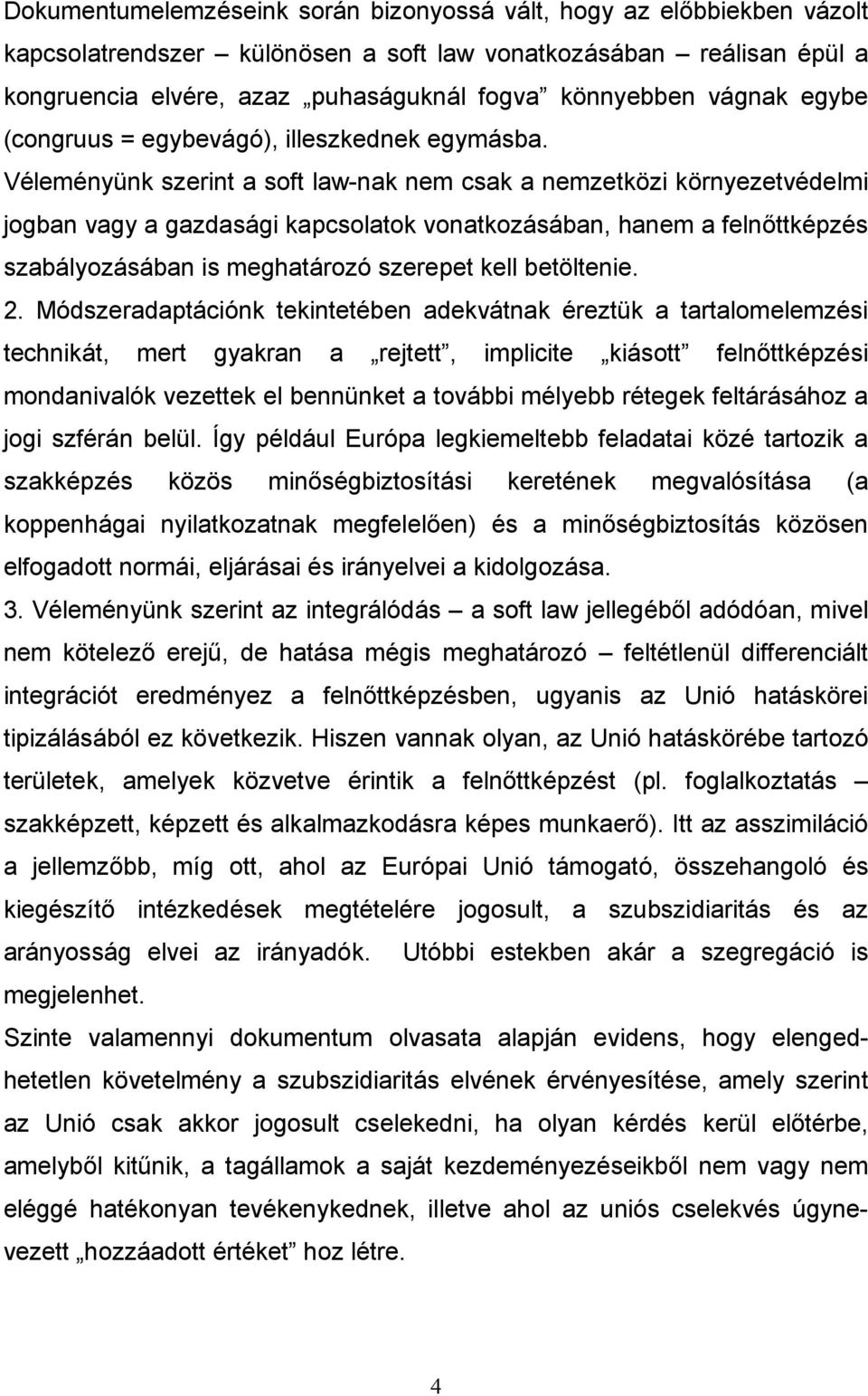 Véleményünk szerint a soft law-nak nem csak a nemzetközi környezetvédelmi jogban vagy a gazdasági kapcsolatok vonatkozásában, hanem a felnıttképzés szabályozásában is meghatározó szerepet kell