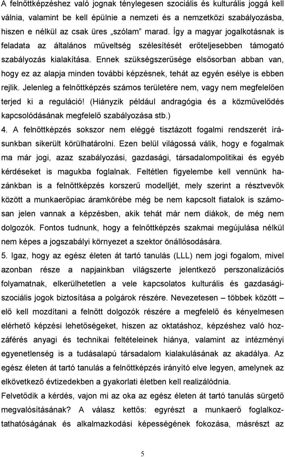 Ennek szükségszerősége elsısorban abban van, hogy ez az alapja minden további képzésnek, tehát az egyén esélye is ebben rejlik.