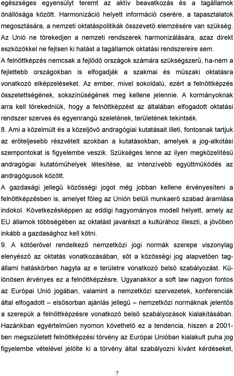 Az Unió ne törekedjen a nemzeti rendszerek harmonizálására, azaz direkt eszközökkel ne fejtsen ki hatást a tagállamok oktatási rendszereire sem.