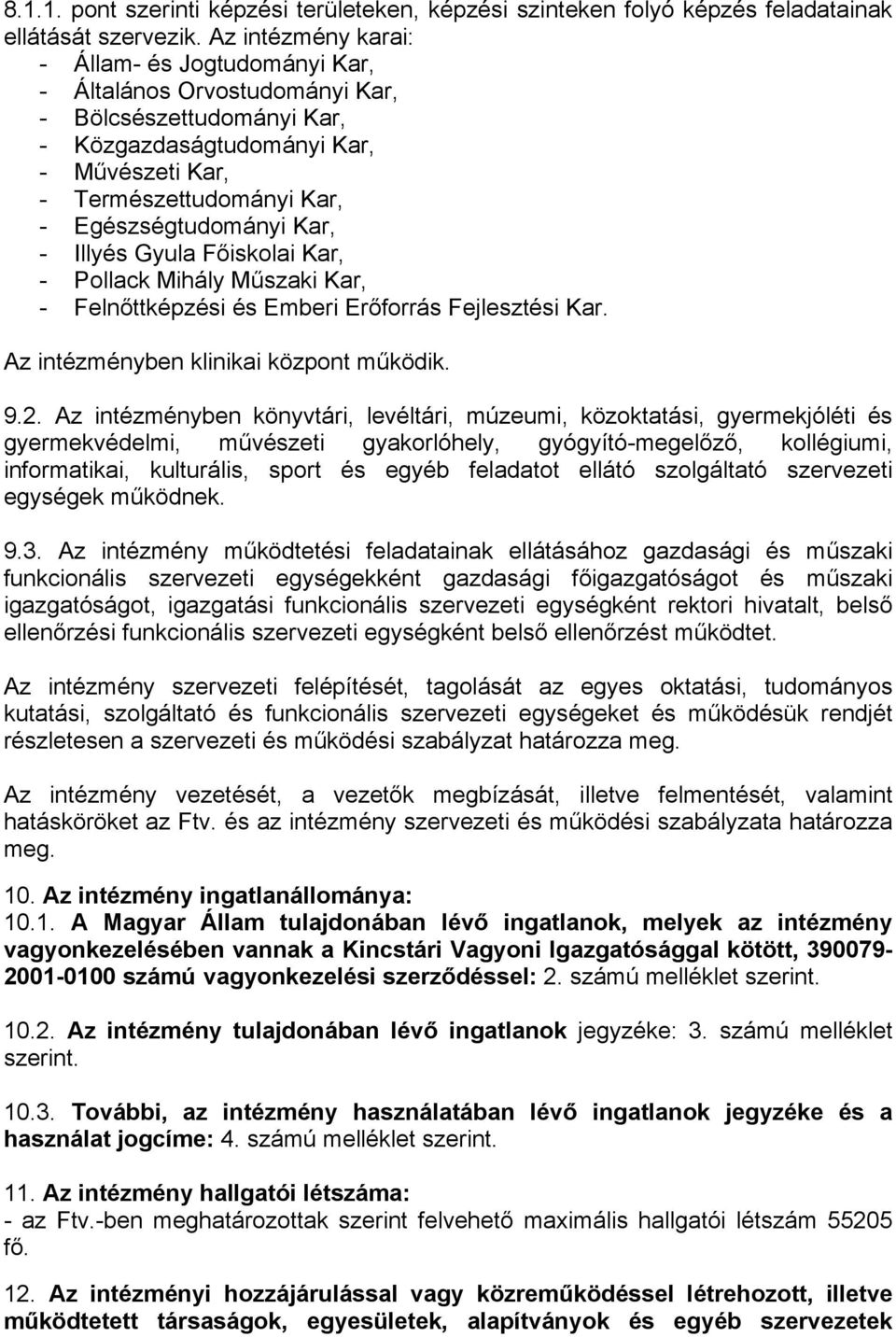 Kar, - Illyés Gyula Főiskolai Kar, - Pollack Mihály Műszaki Kar, - Felnőttképzési és Emberi Erőforrás Fejlesztési Kar. Az intézményben klinikai központ működik. 9.2.