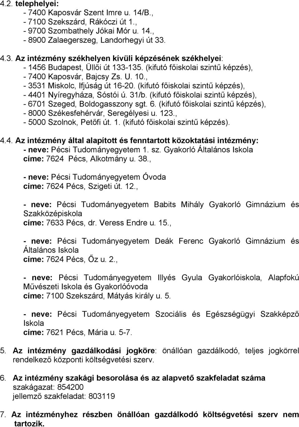 (kifutó főiskolai szintű képzés), - 4401 Nyíregyháza, Sóstói ú. 31/b. (kifutó főiskolai szintű képzés), - 6701 Szeged, Boldogasszony sgt. 6. (kifutó főiskolai szintű képzés), - 8000 Székesfehérvár, Seregélyesi u.