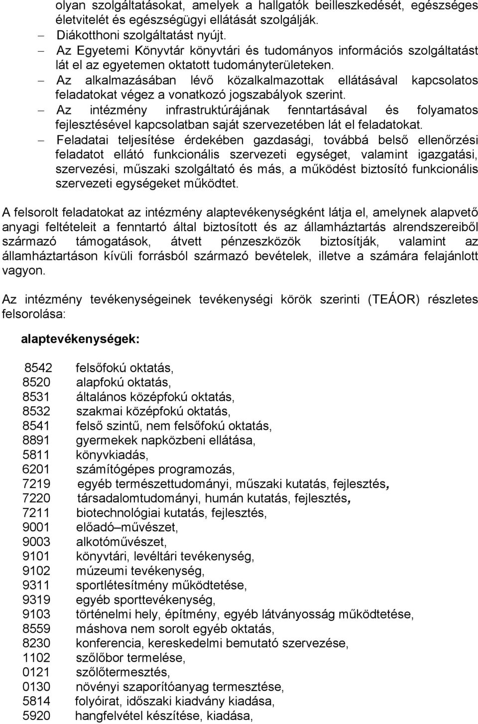 Az alkalmazásában lévő közalkalmazottak ellátásával kapcsolatos feladatokat végez a vonatkozó jogszabályok szerint.