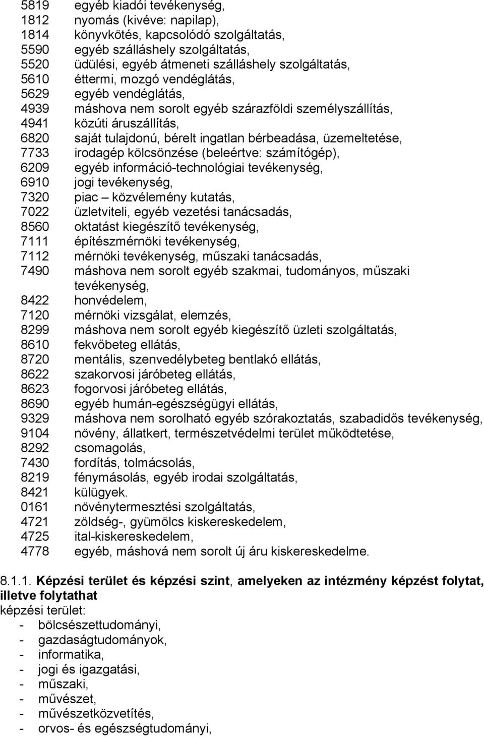 üzemeltetése, 7733 irodagép kölcsönzése (beleértve: számítógép), 6209 egyéb információ-technológiai tevékenység, 6910 jogi tevékenység, 7320 piac közvélemény kutatás, 7022 üzletviteli, egyéb vezetési