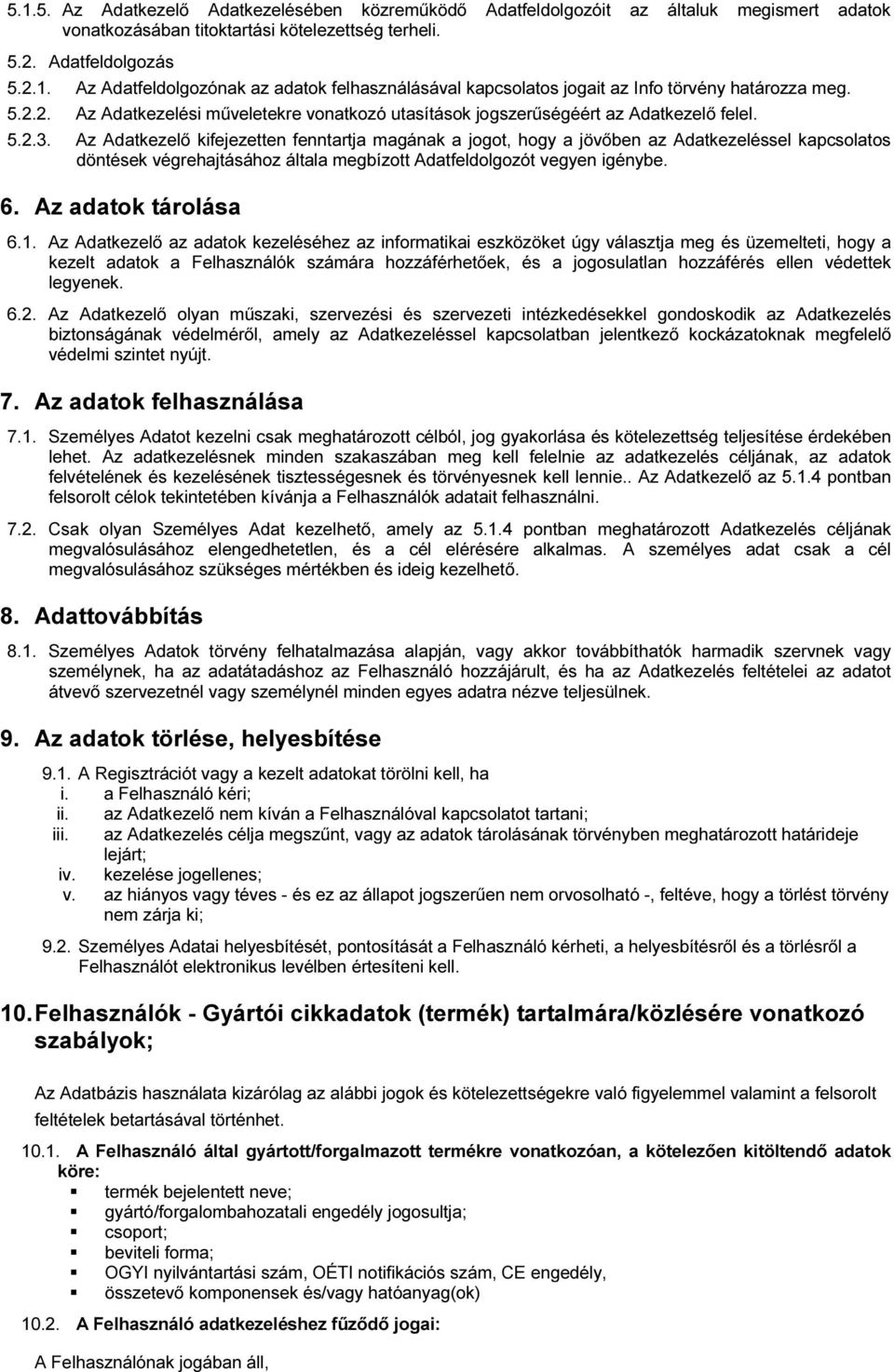 Az Adatkezelő kifejezetten fenntartja magának a jogot, hogy a jövőben az Adatkezeléssel kapcsolatos döntések végrehajtásához általa megbízott Adatfeldolgozót vegyen igénybe. 6. Az adatok tárolása 6.1.