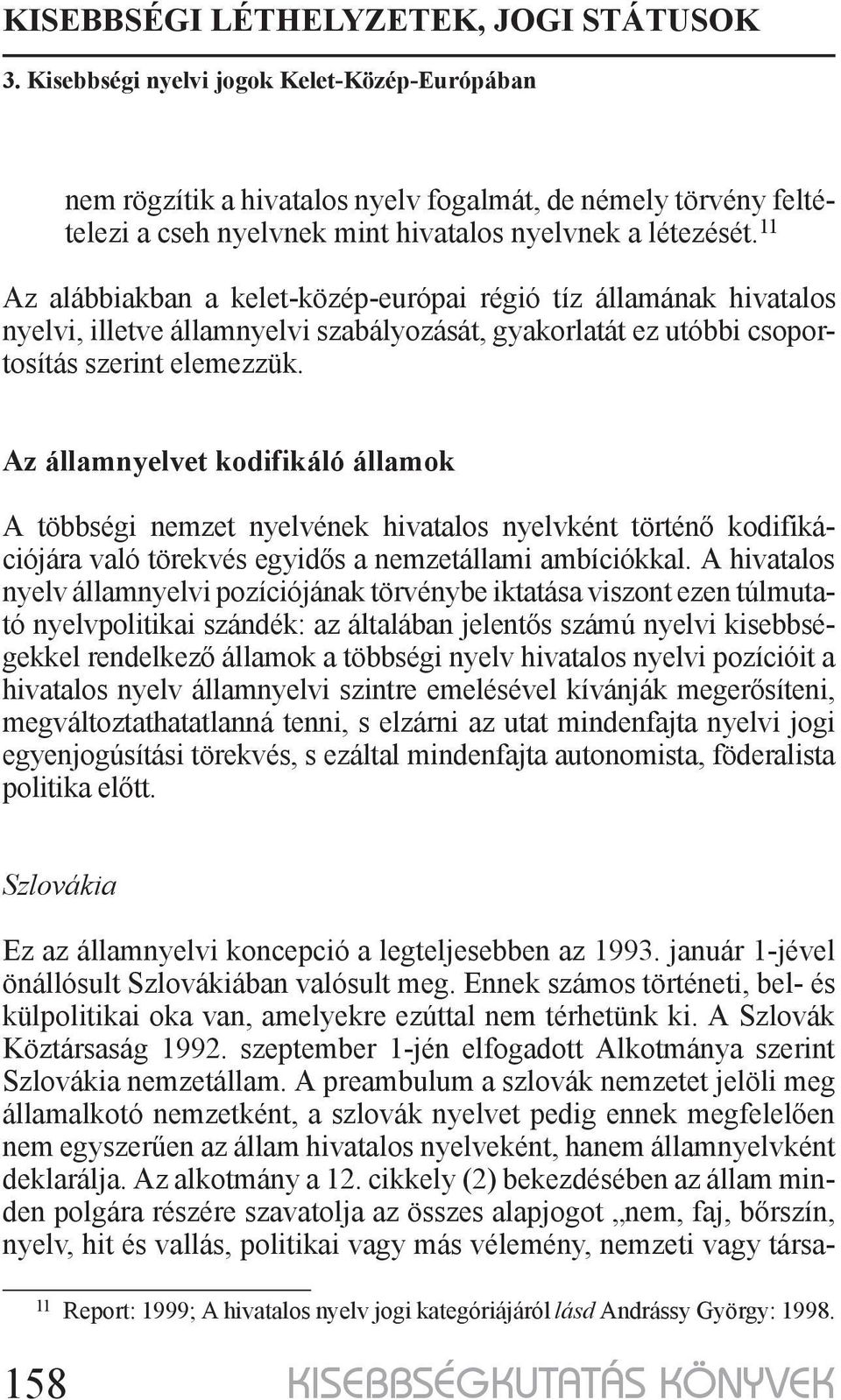 Az államnyelvet kodifikáló államok A többségi nemzet nyelvének hivatalos nyelvként történő kodifikációjára való törekvés egyidős a nemzetállami ambíciókkal.