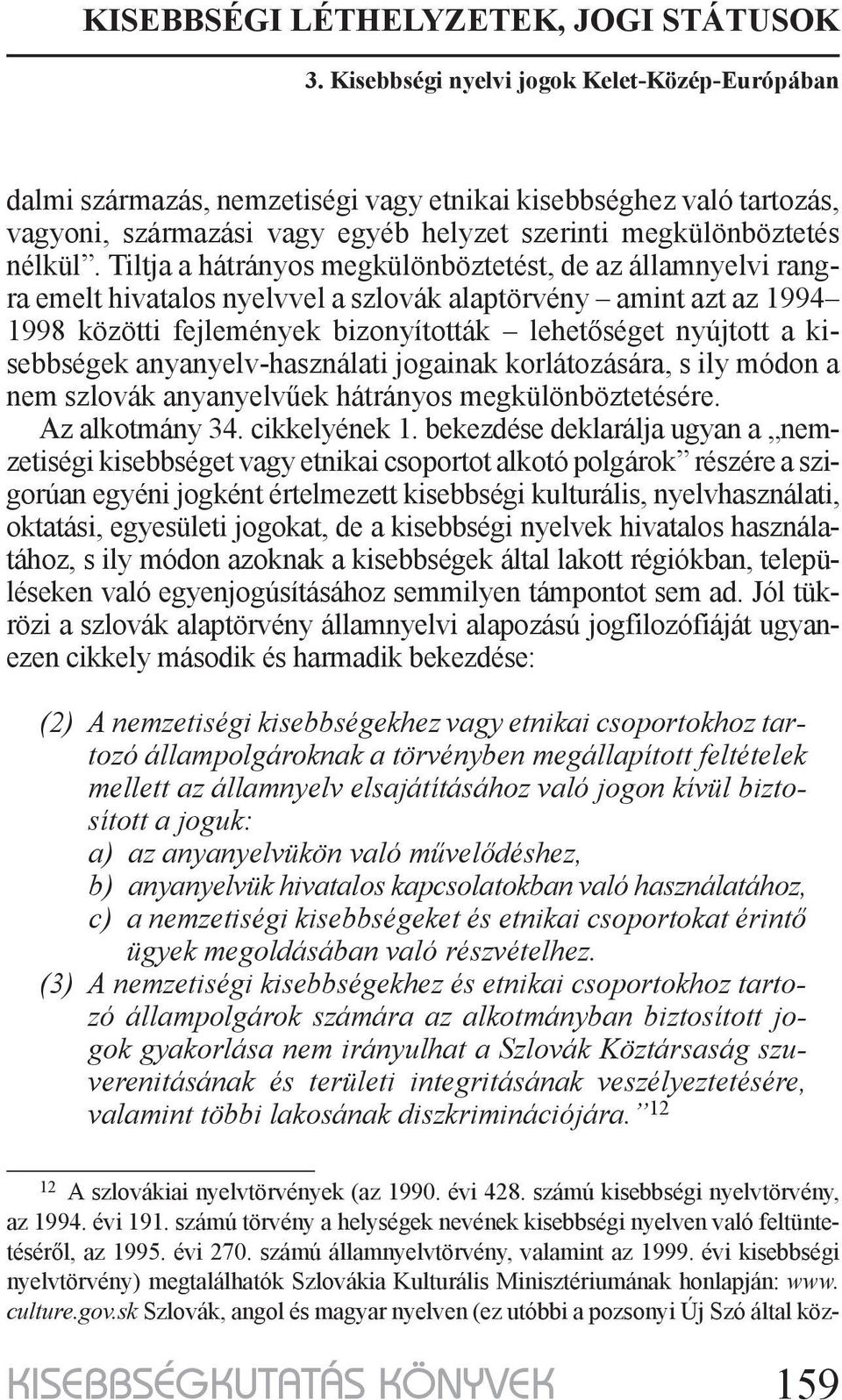 kisebbségek anyanyelv-használati jogainak korlátozására, s ily módon a nem szlovák anyanyelvűek hátrányos megkülönböztetésére. Az alkotmány 34. cikkelyének 1.