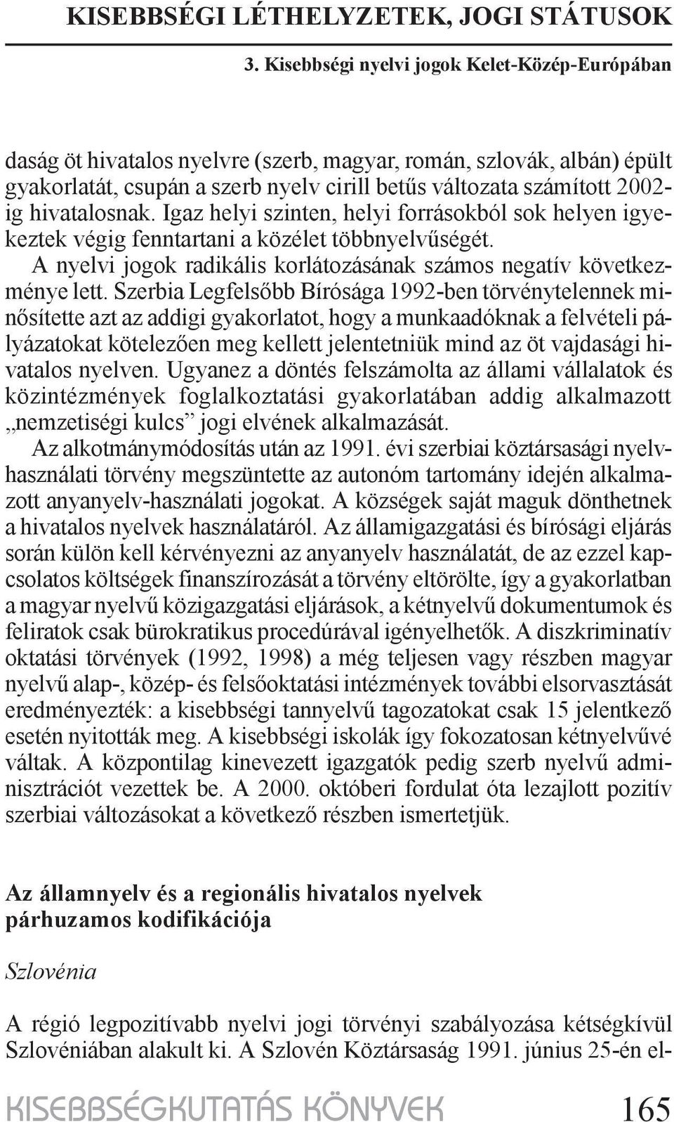 Szerbia Legfelsőbb Bírósága 1992-ben törvénytelennek minősítette azt az addigi gyakorlatot, hogy a munkaadóknak a felvételi pályázatokat kötelezően meg kellett jelentetniük mind az öt vajdasági