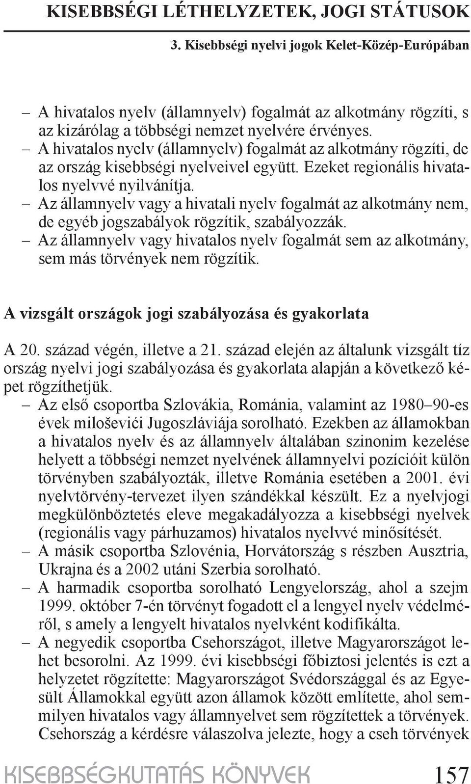 Az államnyelv vagy a hivatali nyelv fogalmát az alkotmány nem, de egyéb jogszabályok rögzítik, szabályozzák.