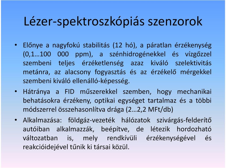 Hátránya a FID műszerekkel szemben, hogy mechanikai behatásokra érzékeny, optikai egységet tartalmaz és a többi módszerrel összehasonlítva drága(2 2,2 MFt/db)