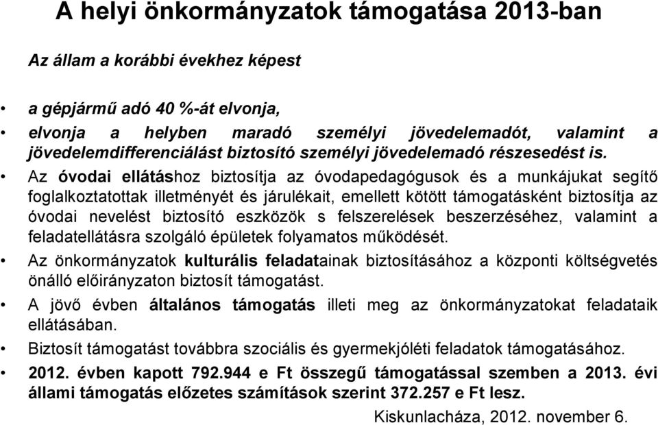 Az óvodai ellátáshoz biztosítja az óvodapedagógusok és a munkájukat segítő foglalkoztatottak illetményét és járulékait, emellett kötött támogatásként biztosítja az óvodai nevelést biztosító eszközök