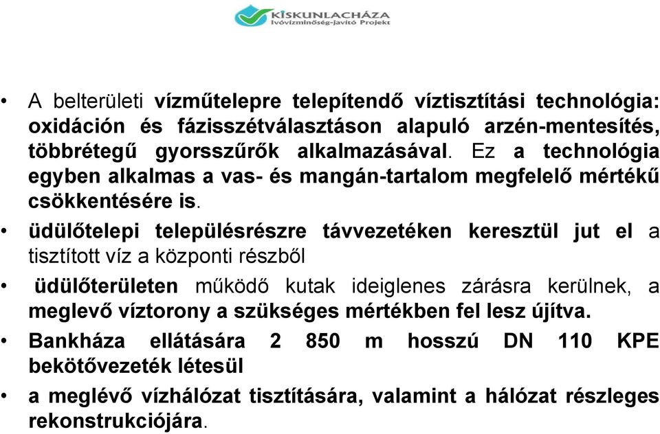 üdülőtelepi településrészre távvezetéken keresztül jut el a tisztított víz a központi részből üdülőterületen működő kutak ideiglenes zárásra kerülnek, a