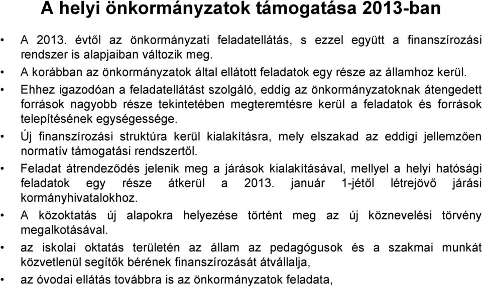 Ehhez igazodóan a feladatellátást szolgáló, eddig az önkormányzatoknak átengedett források nagyobb része tekintetében megteremtésre kerül a feladatok és források telepítésének egységessége.