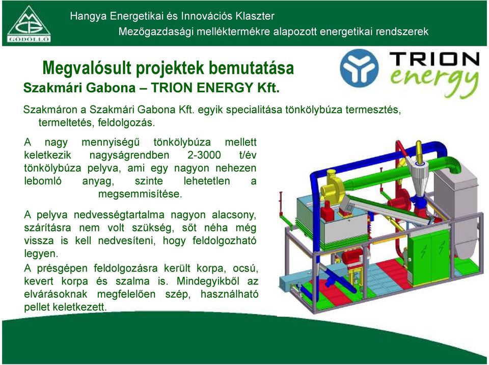 A nagy mennyiségű tönkölybúza mellett keletkezik nagyságrendben 2-3000 t/év tönkölybúza pelyva, ami egy nagyon nehezen lebomló anyag, szinte lehetetlen a