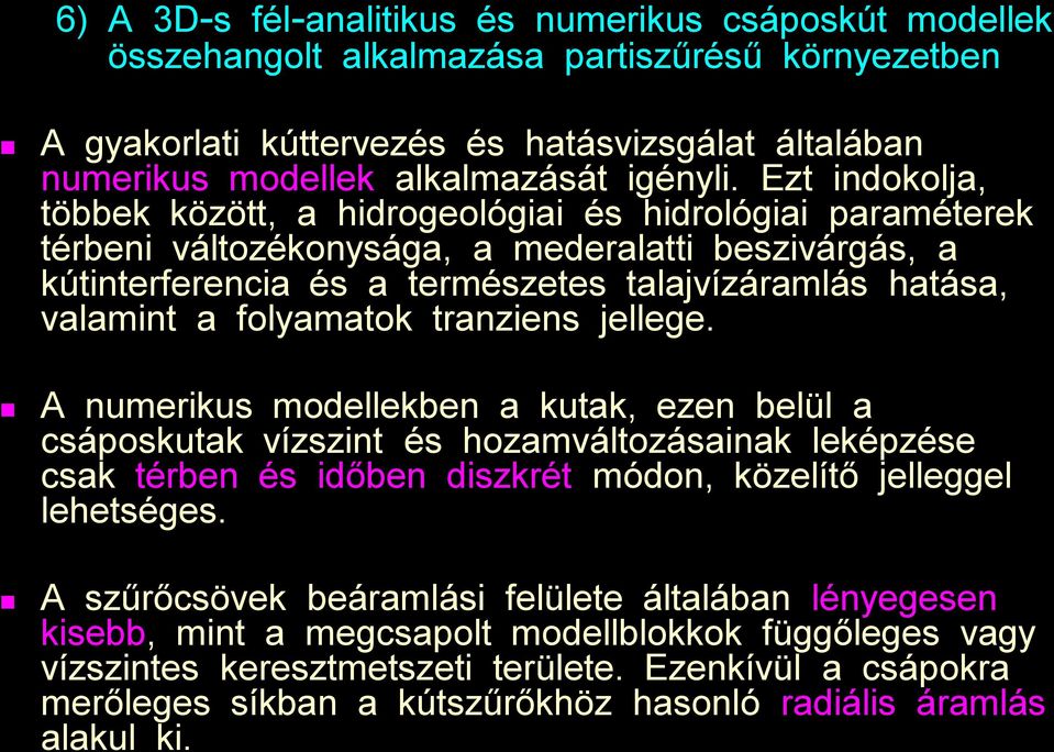 Ezt indokolja, többek között, a hidrogeológiai és hidrológiai paraméterek térbeni változékonysága, a mederalatti beszivárgás, a kútinterferencia és a természetes talajvízáramlás hatása, valamint a