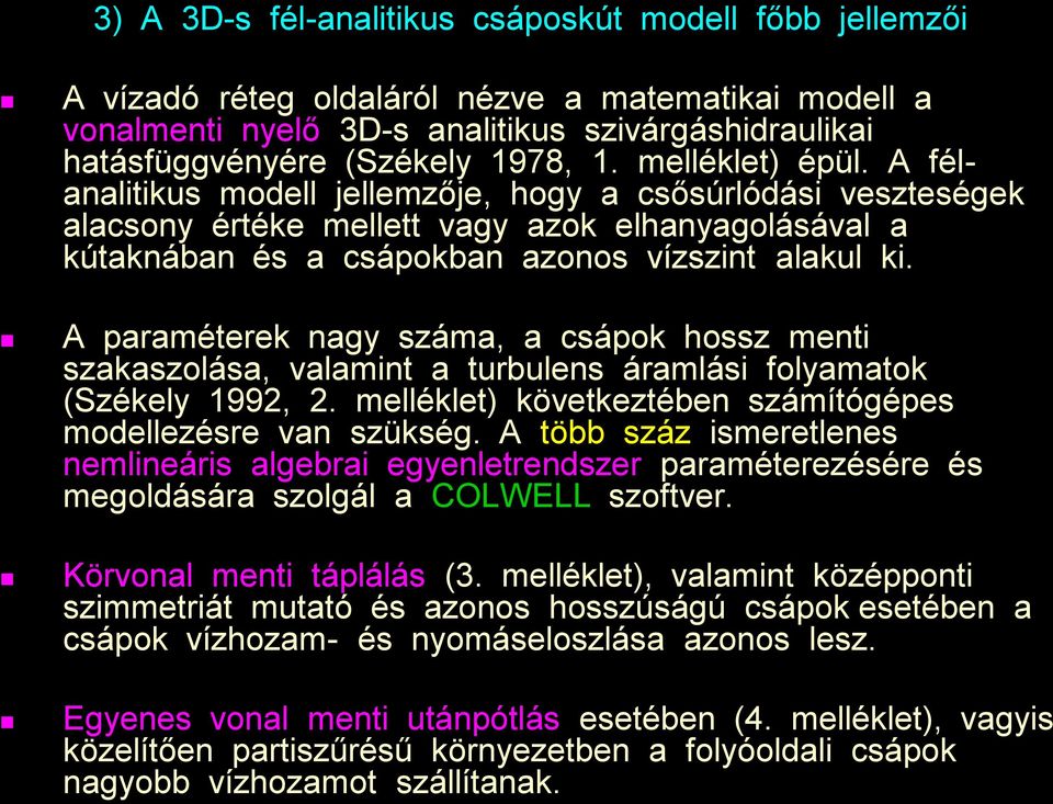 A paraméterek nagy száma, a csápok hossz menti szakaszolása, valamint a turbulens áramlási folyamatok (Székely 1992, 2. melléklet) következtében számítógépes modellezésre van szükség.