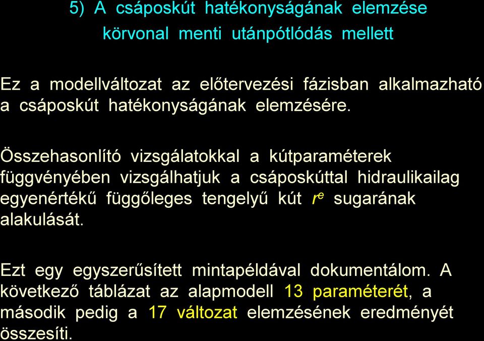 Összehasonlító vizsgálatokkal a kútparaméterek függvényében vizsgálhatjuk a csáposkúttal hidraulikailag egyenértékű függőleges