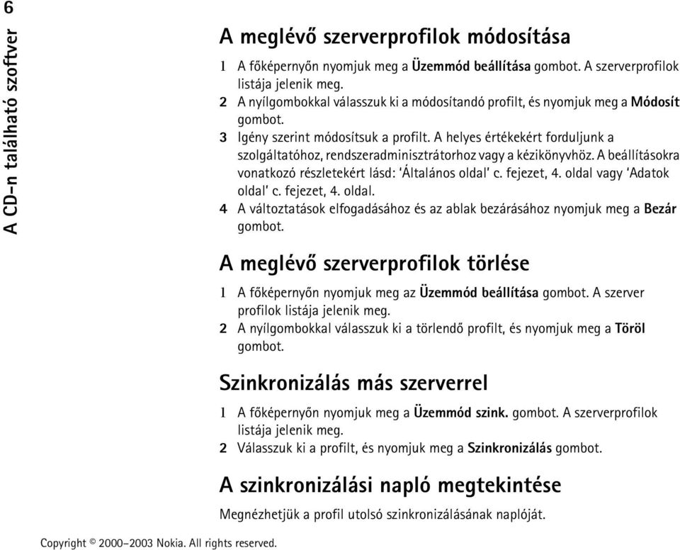 A helyes értékekért forduljunk a szolgáltatóhoz, rendszeradminisztrátorhoz vagy a kézikönyvhöz. A beállításokra vonatkozó részletekért lásd: Általános oldal c. fejezet, 4. oldal vagy Adatok oldal c.