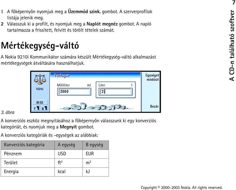 Mértékegység-váltó A Nokia 9210i Kommunikátor számára készült Mértékegység-váltó alkalmazást mértékegységek átváltására használhatjuk. 3.