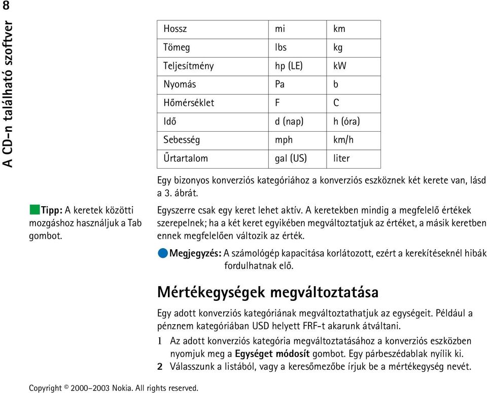 A keretekben mindig a megfelelõ értékek szerepelnek; ha a két keret egyikében megváltoztatjuk az értéket, a másik keretben ennek megfelelõen változik az érték.