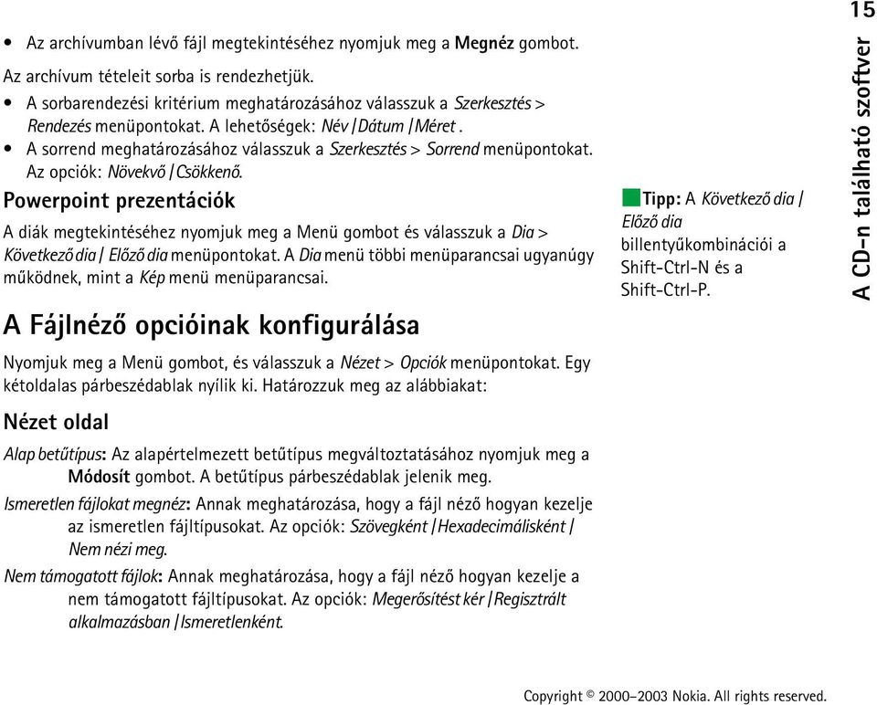 A sorrend meghatározásához válasszuk a Szerkesztés > Sorrend menüpontokat. Az opciók: Növekvõ /Csökkenõ.