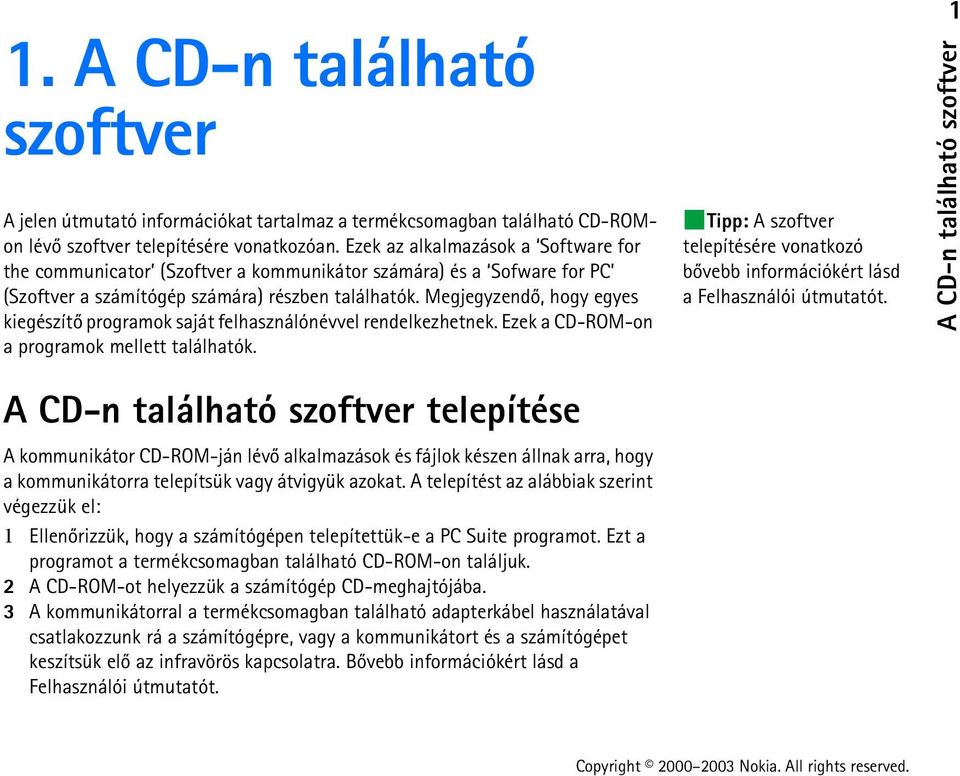 Megjegyzendõ, hogy egyes kiegészítõ programok saját felhasználónévvel rendelkezhetnek. Ezek a CD-ROM-on a programok mellett találhatók.