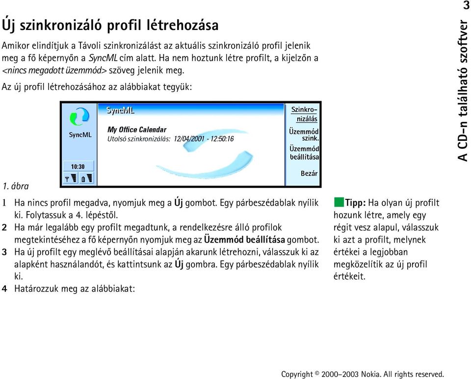 Egy párbeszédablak nyílik ki. Folytassuk a 4. lépéstõl. 2 Ha már legalább egy profilt megadtunk, a rendelkezésre álló profilok megtekintéséhez a fõ képernyõn nyomjuk meg az Üzemmód beállítása gombot.