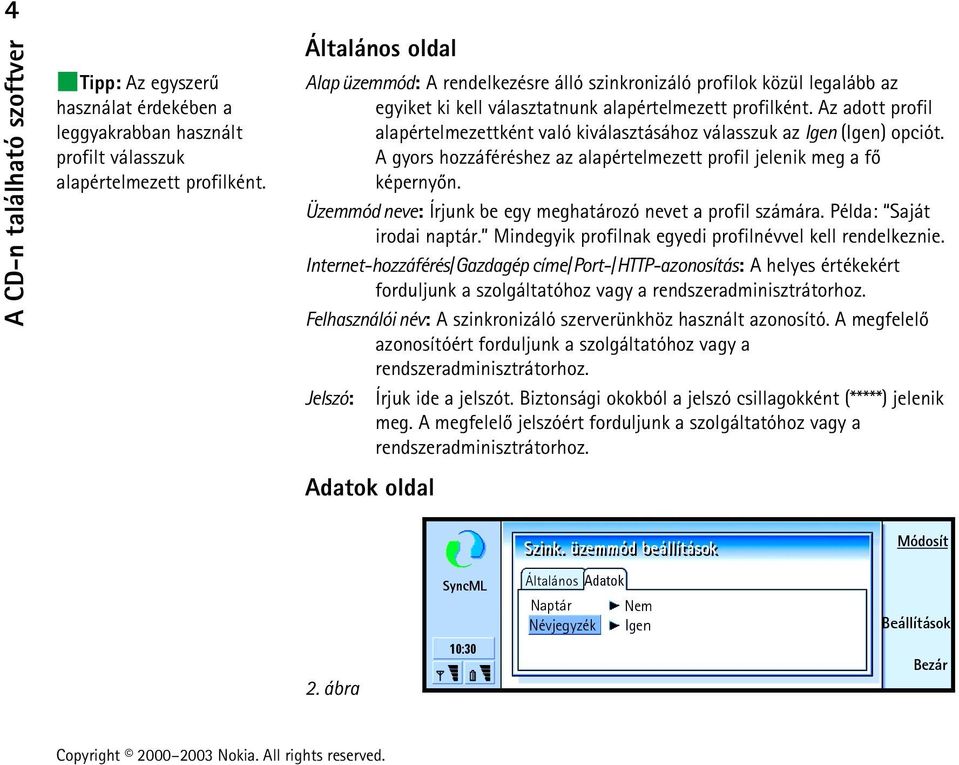 Az adott profil alapértelmezettként való kiválasztásához válasszuk az Igen (Igen) opciót. A gyors hozzáféréshez az alapértelmezett profil jelenik meg a fõ képernyõn.