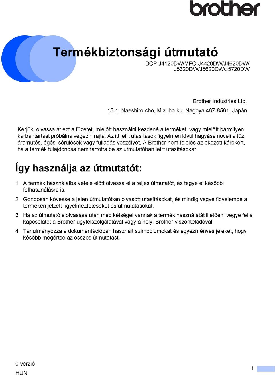 Az itt leírt utasítások figyelmen kívül hagyása növeli a tűz, áramütés, égési sérülések vagy fulladás veszélyét.