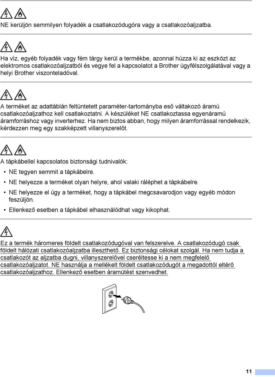 viszonteladóval. A terméket az adattáblán feltüntetett paraméter-tartományba eső váltakozó áramú csatlakozóaljzathoz kell csatlakoztatni.