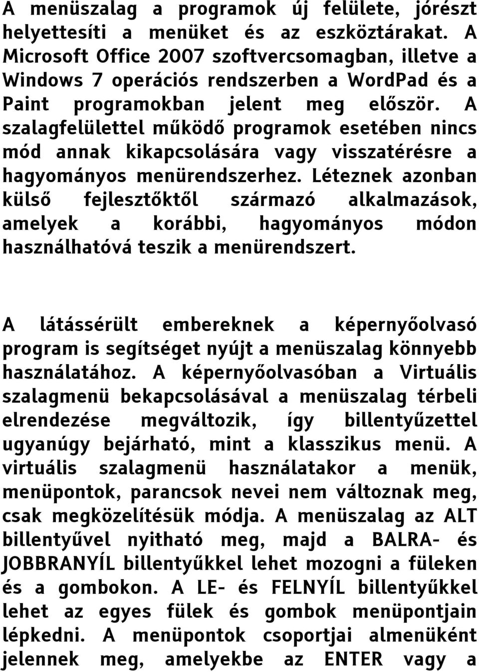 A szalagfelülettel működő programok esetében nincs mód annak kikapcsolására vagy visszatérésre a hagyományos menürendszerhez.