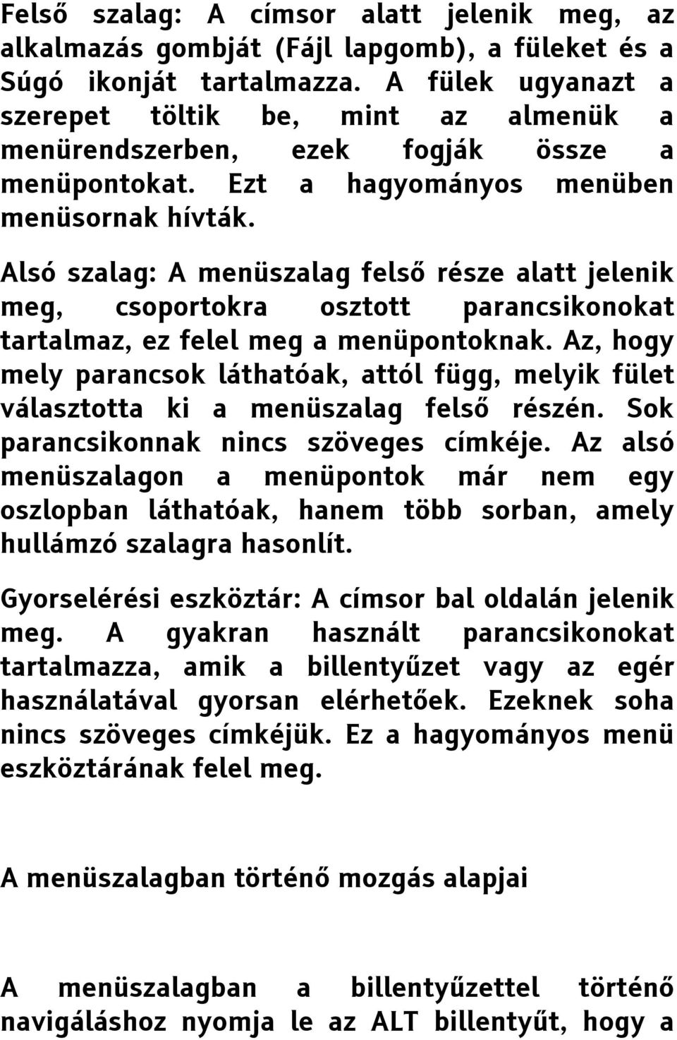 Alsó szalag: A menüszalag felső része alatt jelenik meg, csoportokra osztott parancsikonokat tartalmaz, ez felel meg a menüpontoknak.