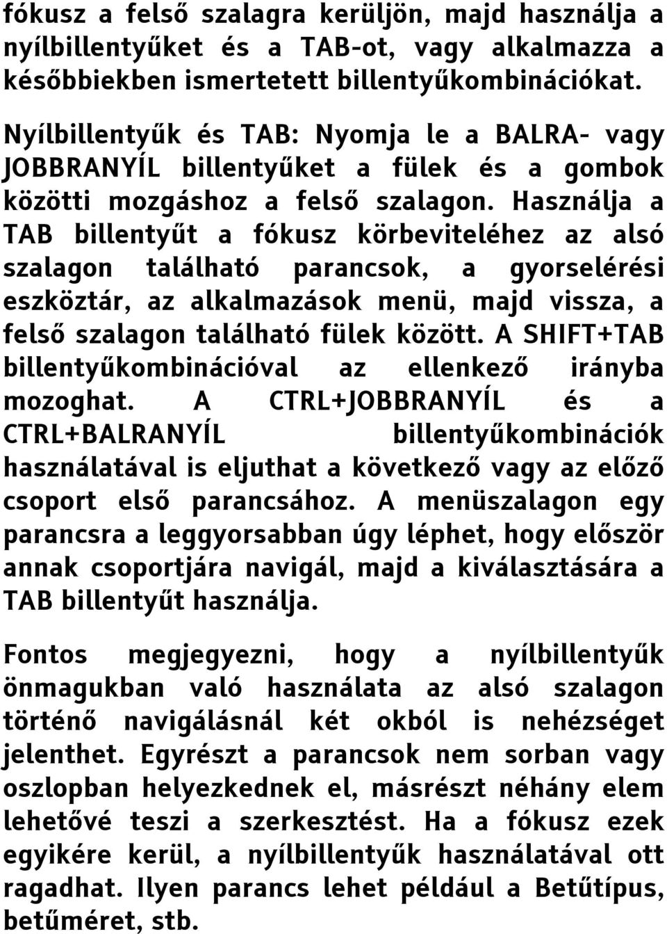 Használja a TAB billentyűt a fókusz körbeviteléhez az alsó szalagon található parancsok, a gyorselérési eszköztár, az alkalmazások menü, majd vissza, a felső szalagon található fülek között.