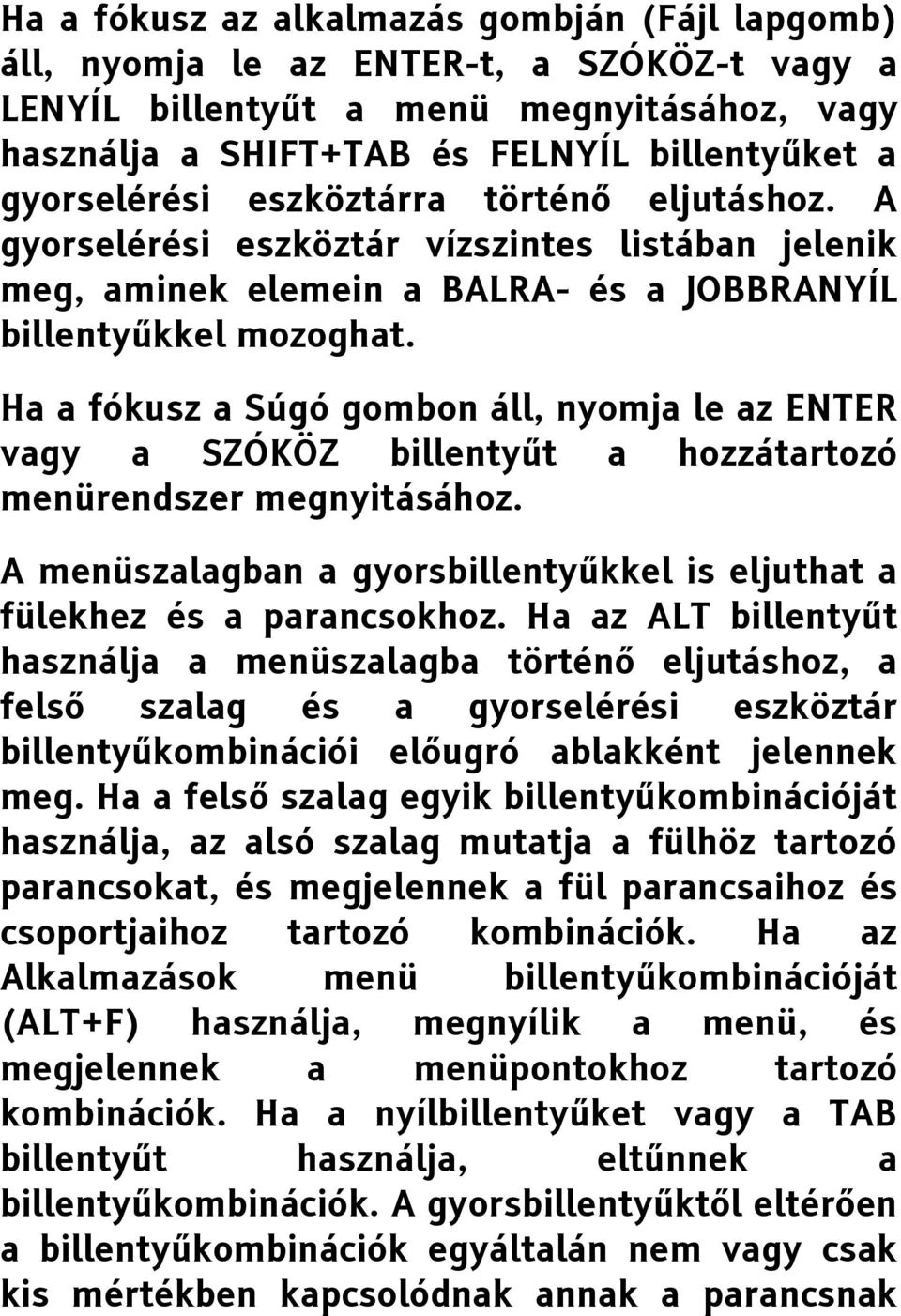 Ha a fókusz a Súgó gombon áll, nyomja le az ENTER vagy a SZÓKÖZ billentyűt a hozzátartozó menürendszer megnyitásához. A menüszalagban a gyorsbillentyűkkel is eljuthat a fülekhez és a parancsokhoz.