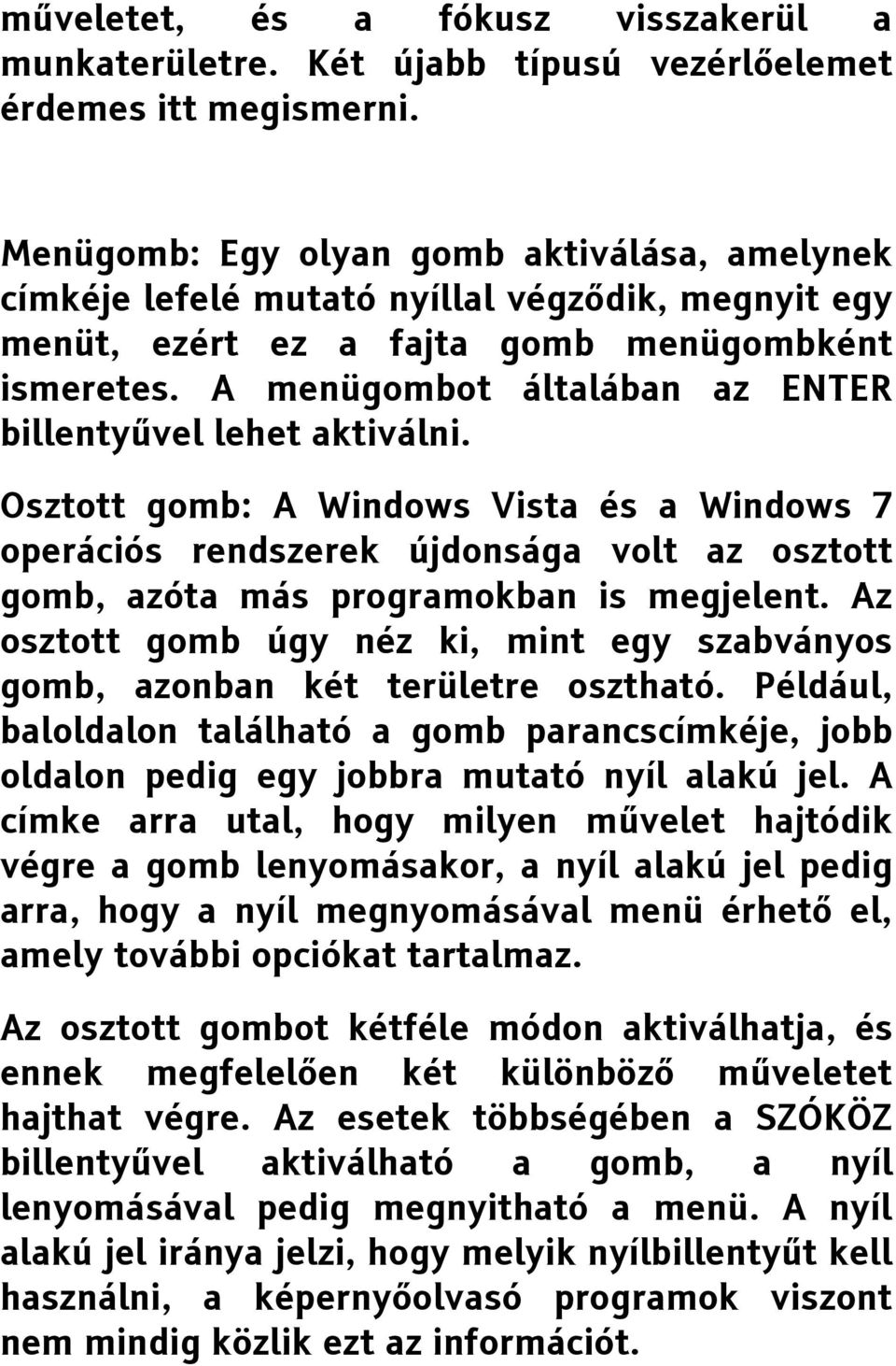 A menügombot általában az ENTER billentyűvel lehet aktiválni. Osztott gomb: A Windows Vista és a Windows 7 operációs rendszerek újdonsága volt az osztott gomb, azóta más programokban is megjelent.