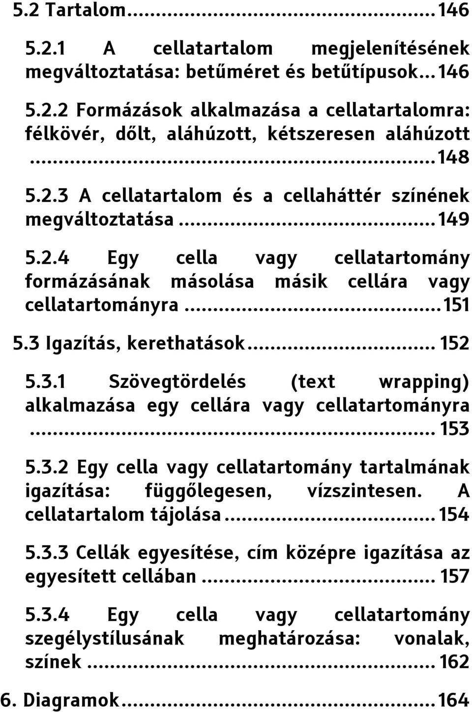 3 Igazítás, kerethatások... 152 5.3.1 Szövegtördelés (text wrapping) alkalmazása egy cellára vagy cellatartományra... 153 5.3.2 Egy cella vagy cellatartomány tartalmának igazítása: függőlegesen, vízszintesen.