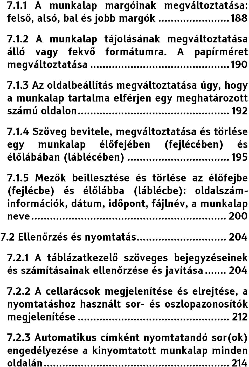 .. 200 7.2 Ellenőrzés és nyomtatás... 204 7.2.1 A táblázatkezelő szöveges bejegyzéseinek és számításainak ellenőrzése és javítása... 204 7.2.2 A cellarácsok megjelenítése és elrejtése, a nyomtatáshoz használt sor- és oszlopazonosítók megjelenítése.