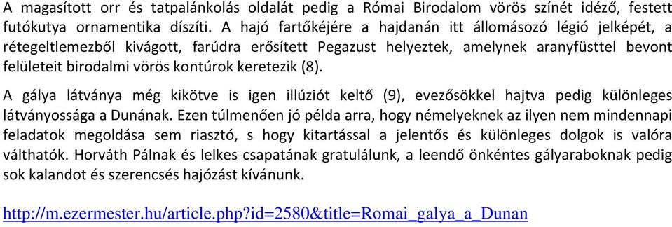 keretezik (8). A gálya látványa még kikötve is igen illúziót keltő (9), evezősökkel hajtva pedig különleges látványossága a Dunának.